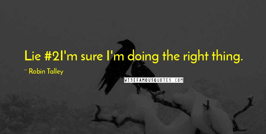 Robin Talley Quotes: Lie #2I'm sure I'm doing the right thing.