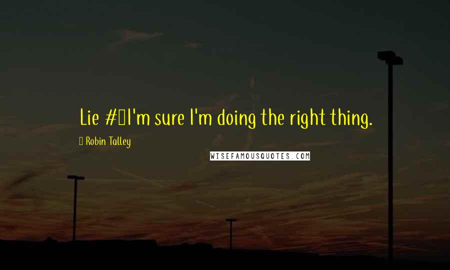 Robin Talley Quotes: Lie #2I'm sure I'm doing the right thing.