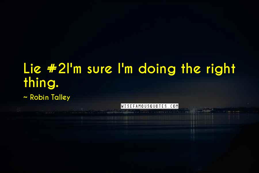 Robin Talley Quotes: Lie #2I'm sure I'm doing the right thing.