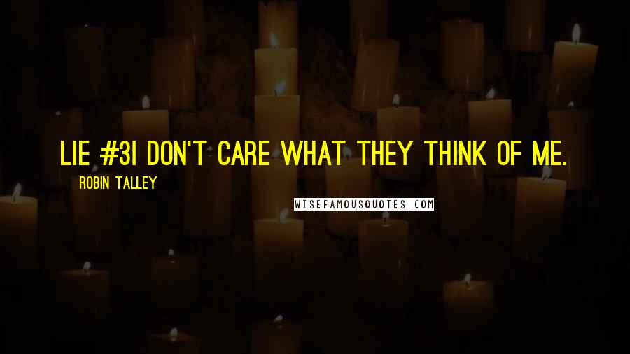 Robin Talley Quotes: Lie #3I don't care what they think of me.