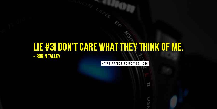 Robin Talley Quotes: Lie #3I don't care what they think of me.