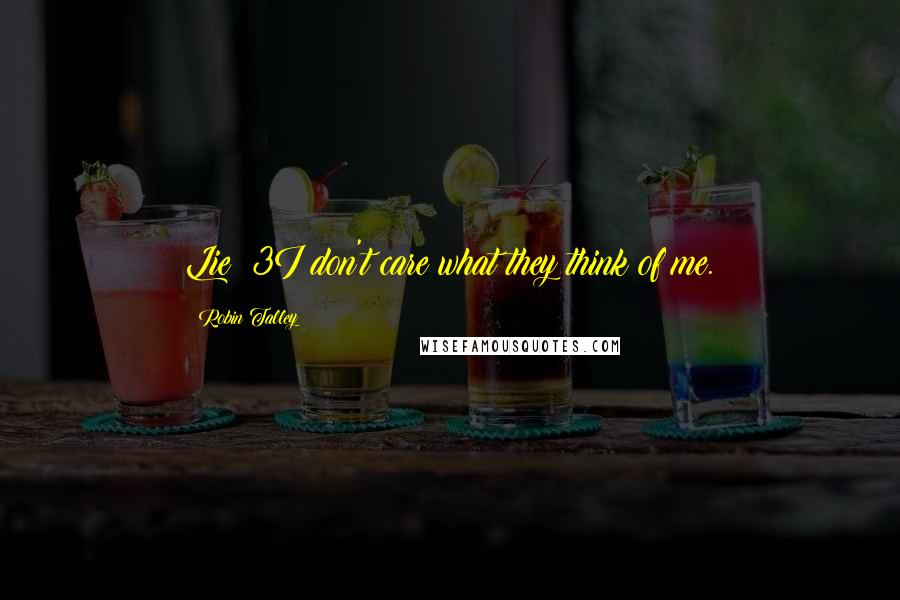 Robin Talley Quotes: Lie #3I don't care what they think of me.