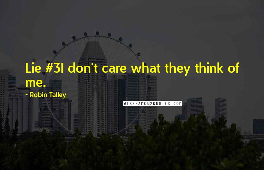 Robin Talley Quotes: Lie #3I don't care what they think of me.