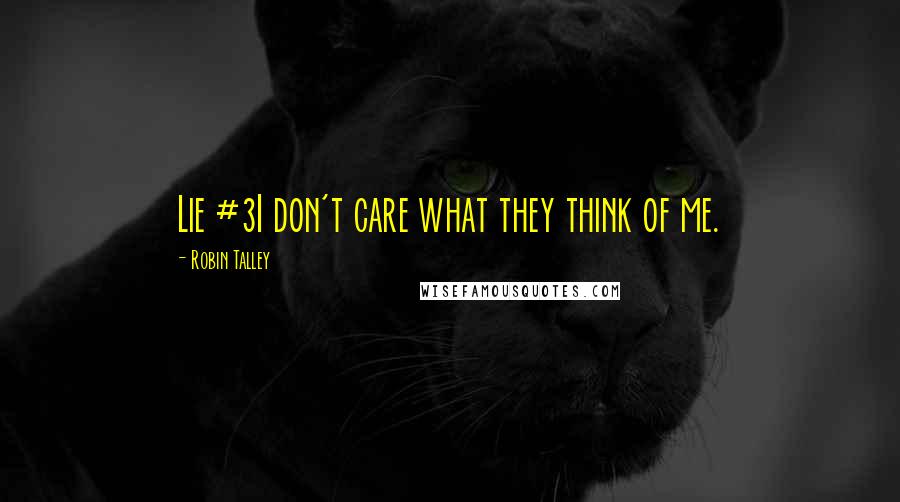 Robin Talley Quotes: Lie #3I don't care what they think of me.