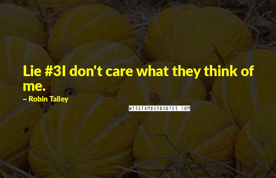 Robin Talley Quotes: Lie #3I don't care what they think of me.
