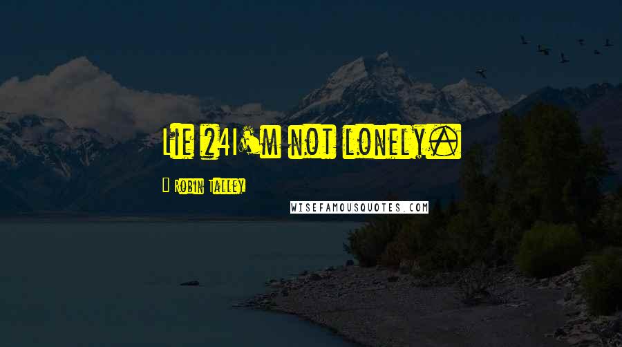 Robin Talley Quotes: Lie #4I'm not lonely.