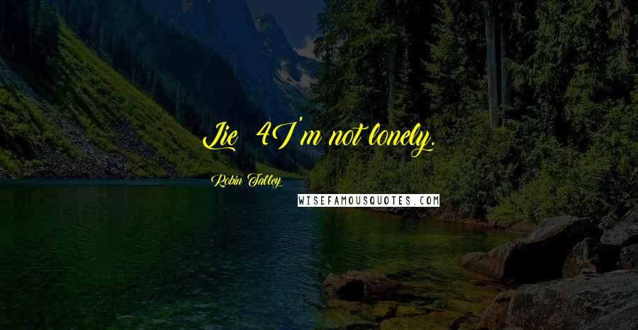 Robin Talley Quotes: Lie #4I'm not lonely.