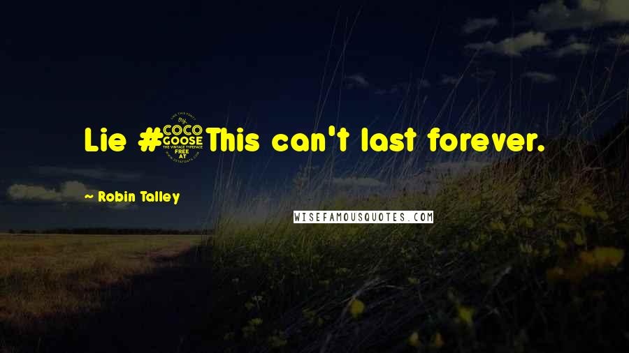 Robin Talley Quotes: Lie #5This can't last forever.