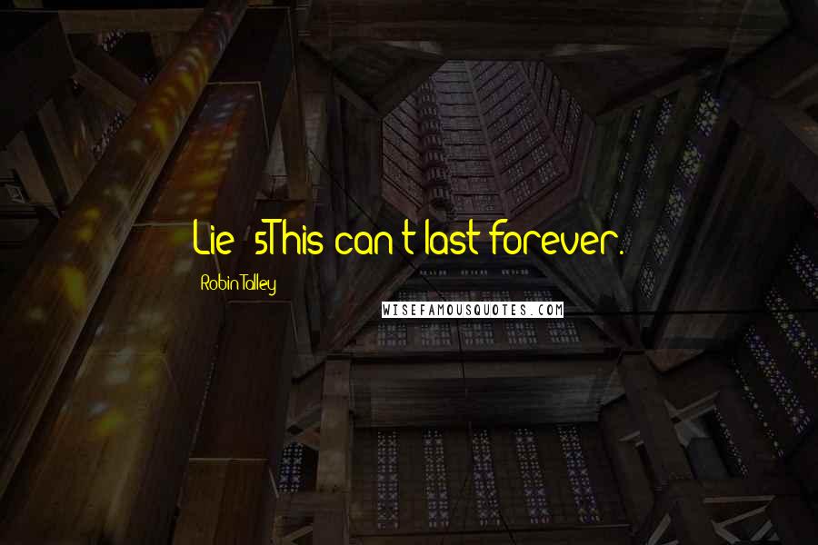 Robin Talley Quotes: Lie #5This can't last forever.