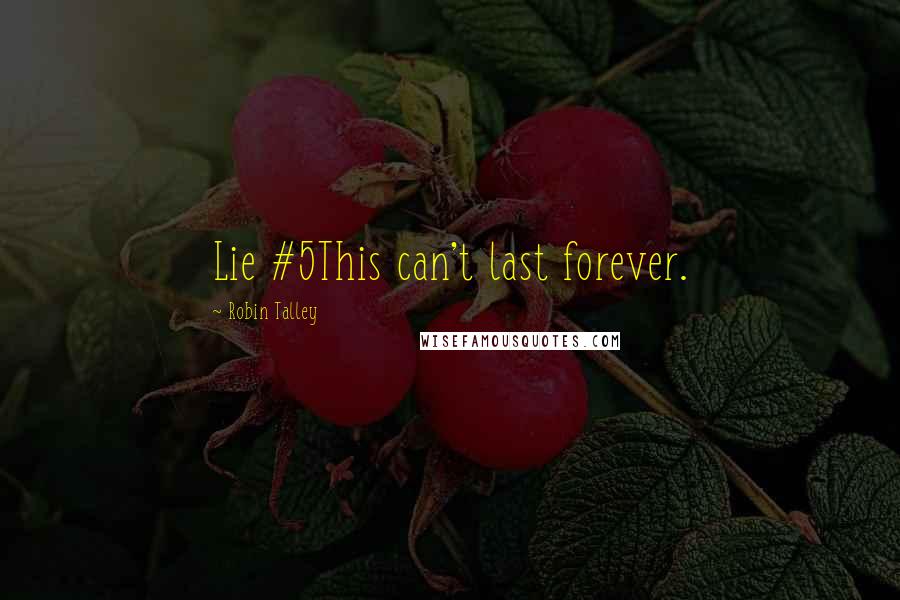 Robin Talley Quotes: Lie #5This can't last forever.