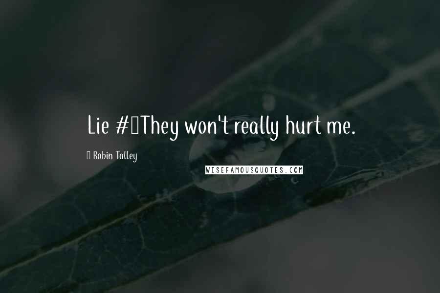 Robin Talley Quotes: Lie #7They won't really hurt me.