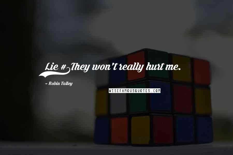 Robin Talley Quotes: Lie #7They won't really hurt me.