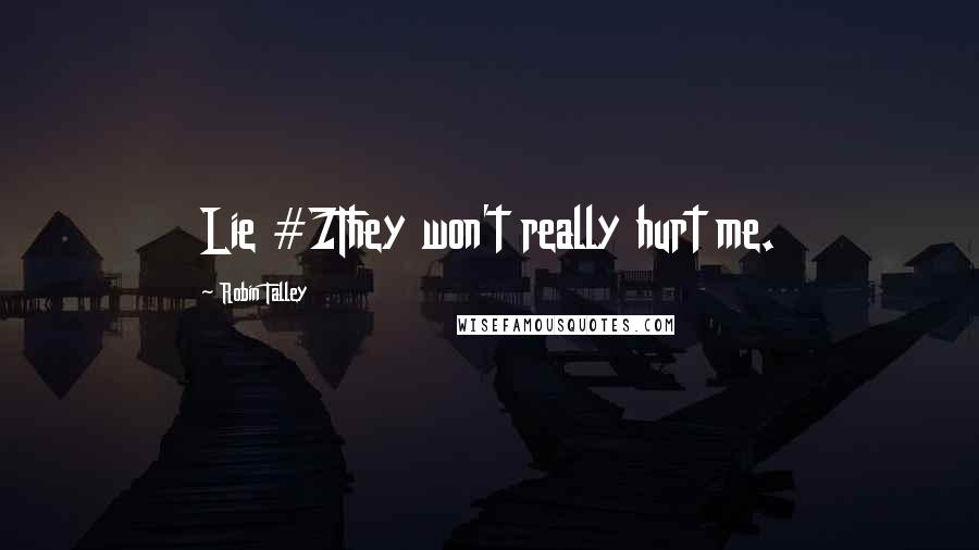 Robin Talley Quotes: Lie #7They won't really hurt me.