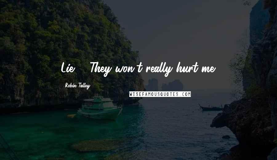 Robin Talley Quotes: Lie #7They won't really hurt me.