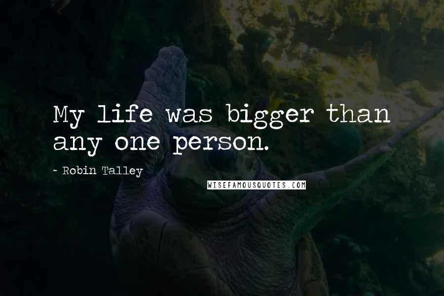 Robin Talley Quotes: My life was bigger than any one person.