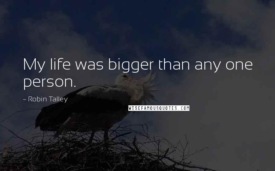 Robin Talley Quotes: My life was bigger than any one person.