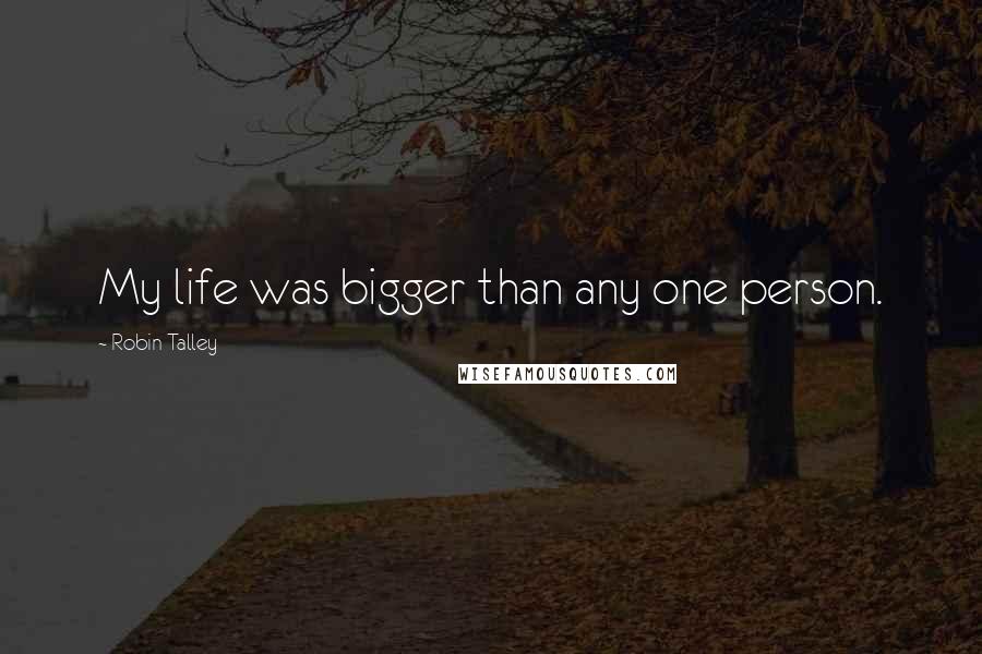 Robin Talley Quotes: My life was bigger than any one person.