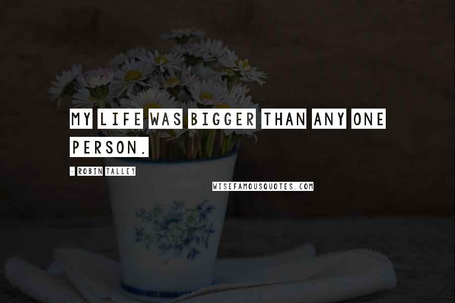 Robin Talley Quotes: My life was bigger than any one person.