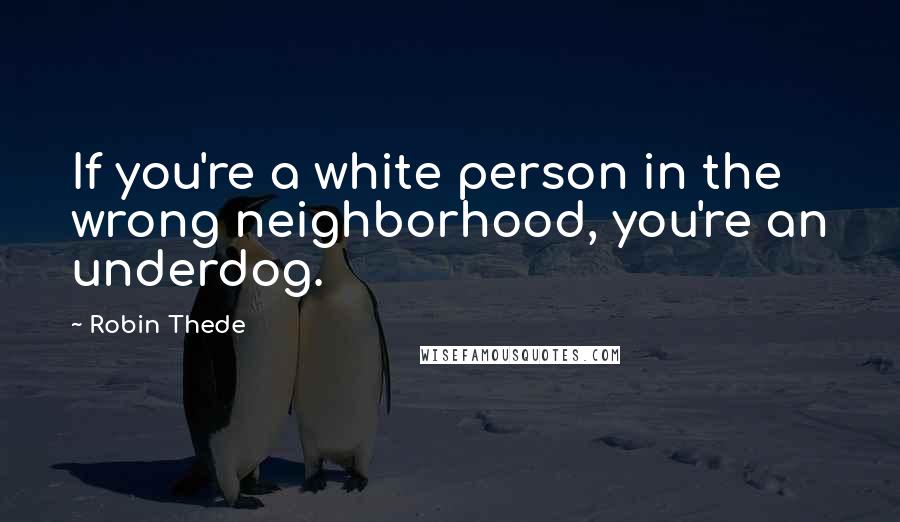 Robin Thede Quotes: If you're a white person in the wrong neighborhood, you're an underdog.