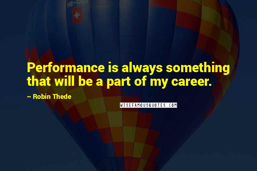 Robin Thede Quotes: Performance is always something that will be a part of my career.