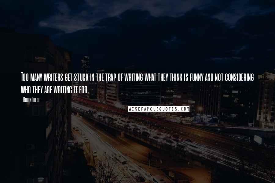 Robin Thede Quotes: Too many writers get stuck in the trap of writing what they think is funny and not considering who they are writing it for.