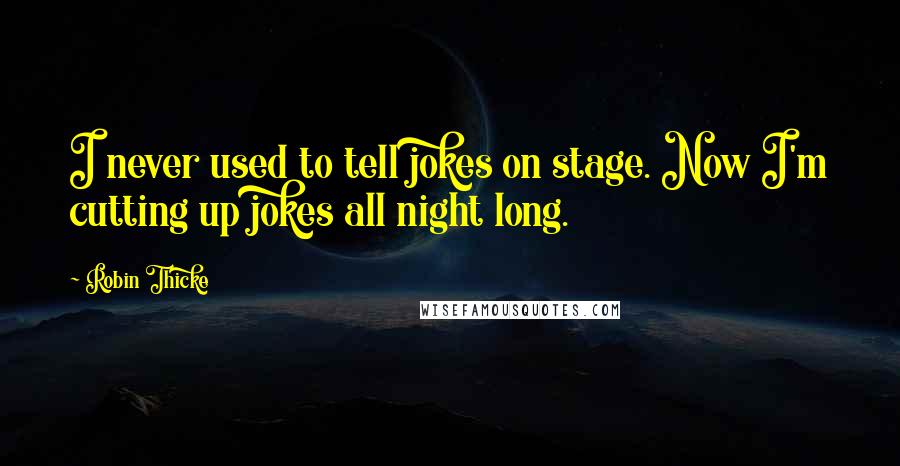 Robin Thicke Quotes: I never used to tell jokes on stage. Now I'm cutting up jokes all night long.