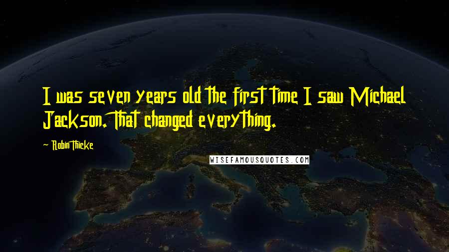 Robin Thicke Quotes: I was seven years old the first time I saw Michael Jackson. That changed everything.