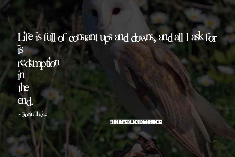 Robin Thicke Quotes: Life is full of constant ups and downs, and all I ask for is redemption in the end.