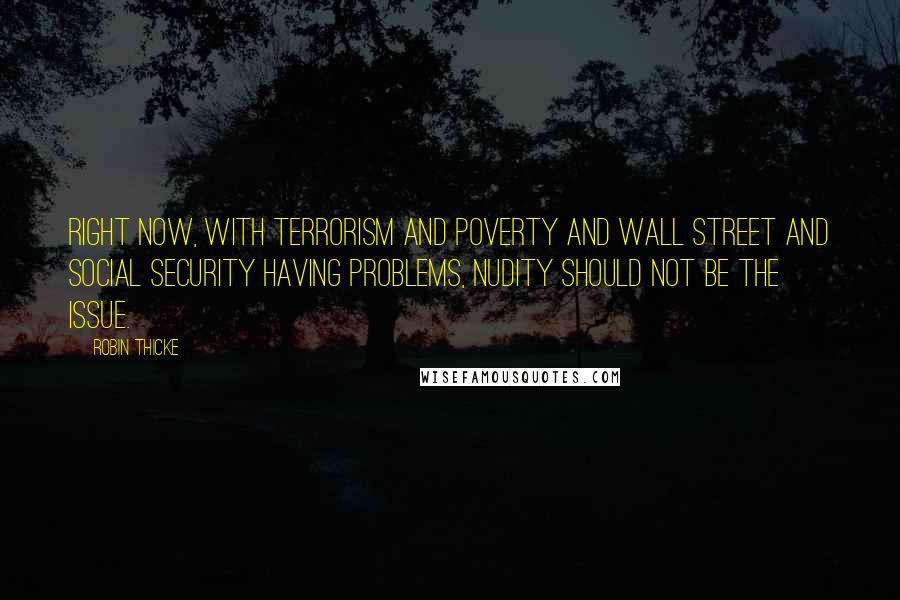 Robin Thicke Quotes: Right now, with terrorism and poverty and Wall Street and Social Security having problems, nudity should not be the issue.