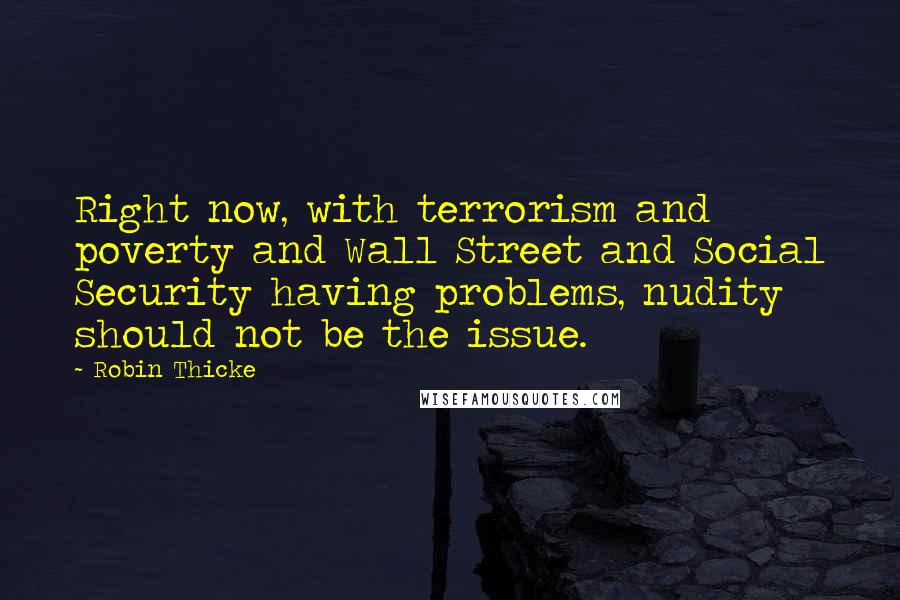 Robin Thicke Quotes: Right now, with terrorism and poverty and Wall Street and Social Security having problems, nudity should not be the issue.