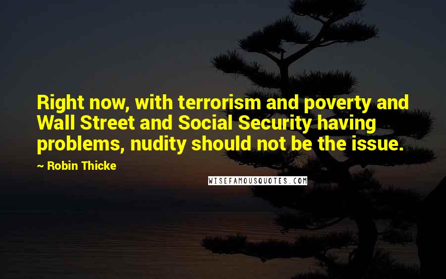 Robin Thicke Quotes: Right now, with terrorism and poverty and Wall Street and Social Security having problems, nudity should not be the issue.