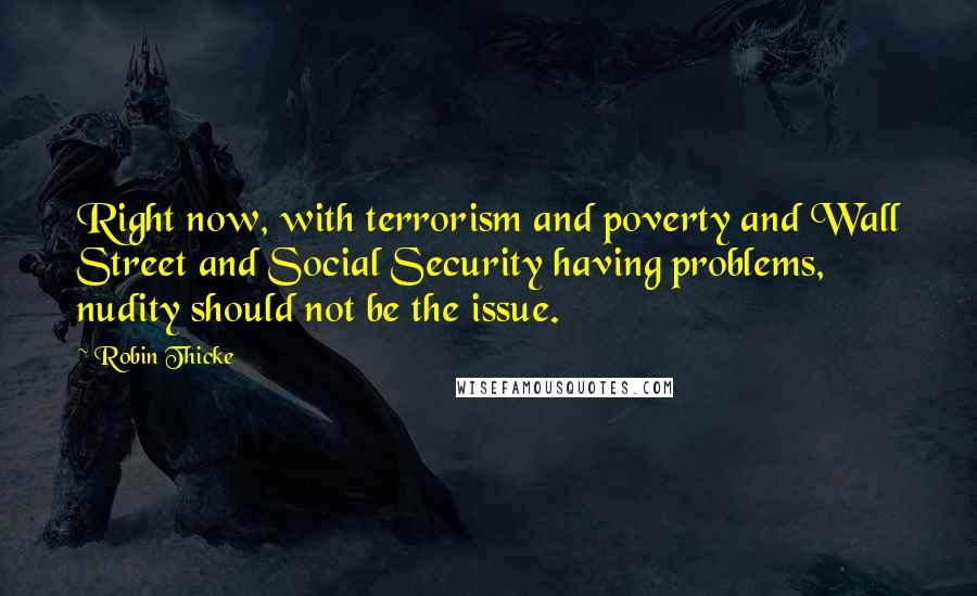 Robin Thicke Quotes: Right now, with terrorism and poverty and Wall Street and Social Security having problems, nudity should not be the issue.