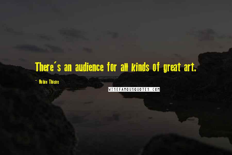 Robin Thicke Quotes: There's an audience for all kinds of great art.
