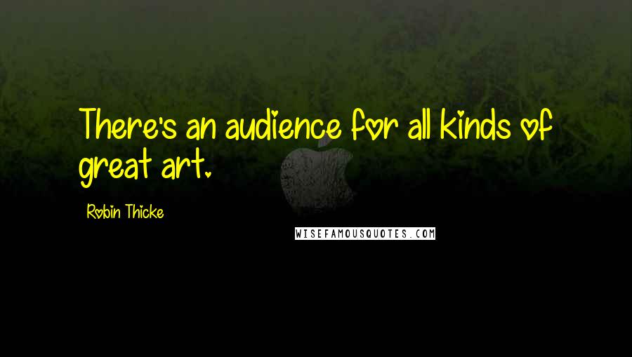 Robin Thicke Quotes: There's an audience for all kinds of great art.