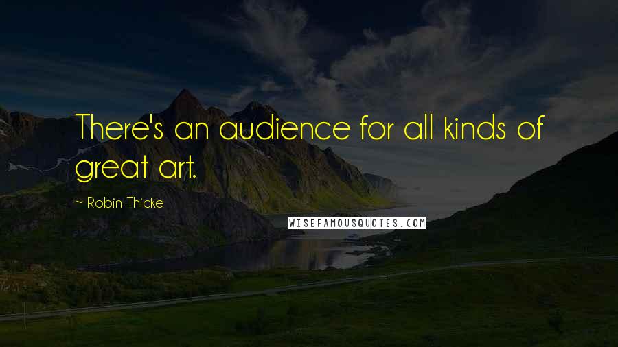 Robin Thicke Quotes: There's an audience for all kinds of great art.