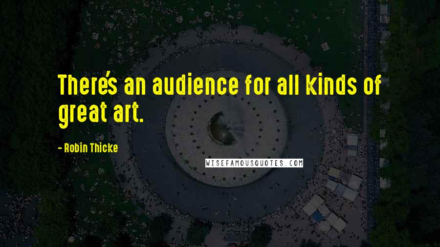 Robin Thicke Quotes: There's an audience for all kinds of great art.