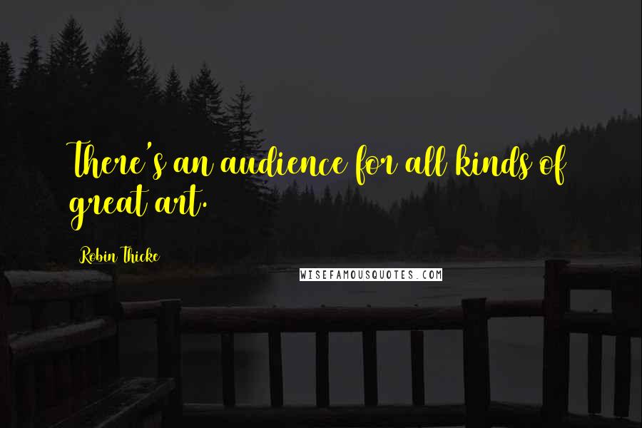 Robin Thicke Quotes: There's an audience for all kinds of great art.