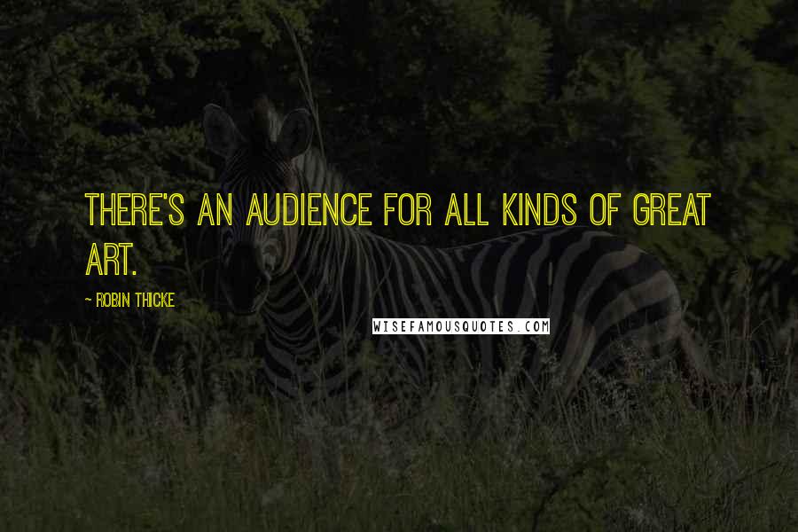 Robin Thicke Quotes: There's an audience for all kinds of great art.
