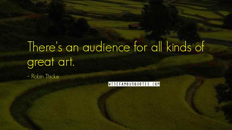 Robin Thicke Quotes: There's an audience for all kinds of great art.