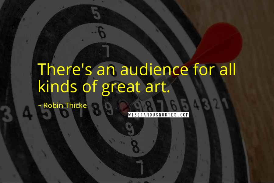 Robin Thicke Quotes: There's an audience for all kinds of great art.