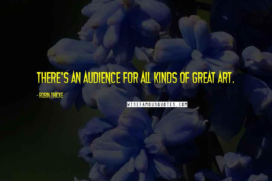 Robin Thicke Quotes: There's an audience for all kinds of great art.