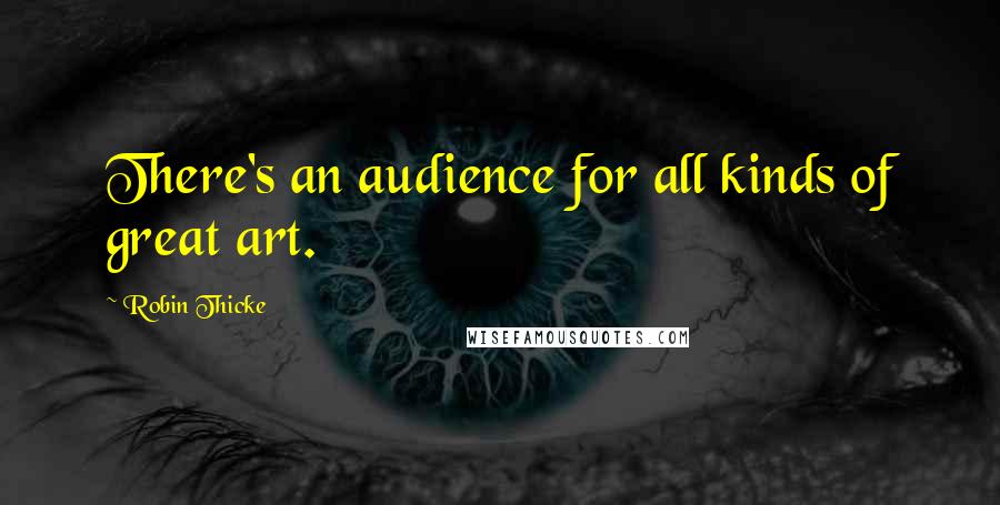 Robin Thicke Quotes: There's an audience for all kinds of great art.