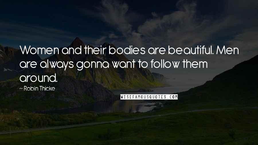 Robin Thicke Quotes: Women and their bodies are beautiful. Men are always gonna want to follow them around.