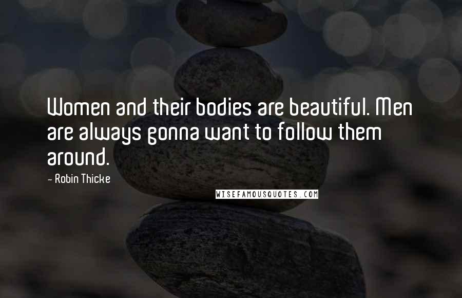 Robin Thicke Quotes: Women and their bodies are beautiful. Men are always gonna want to follow them around.