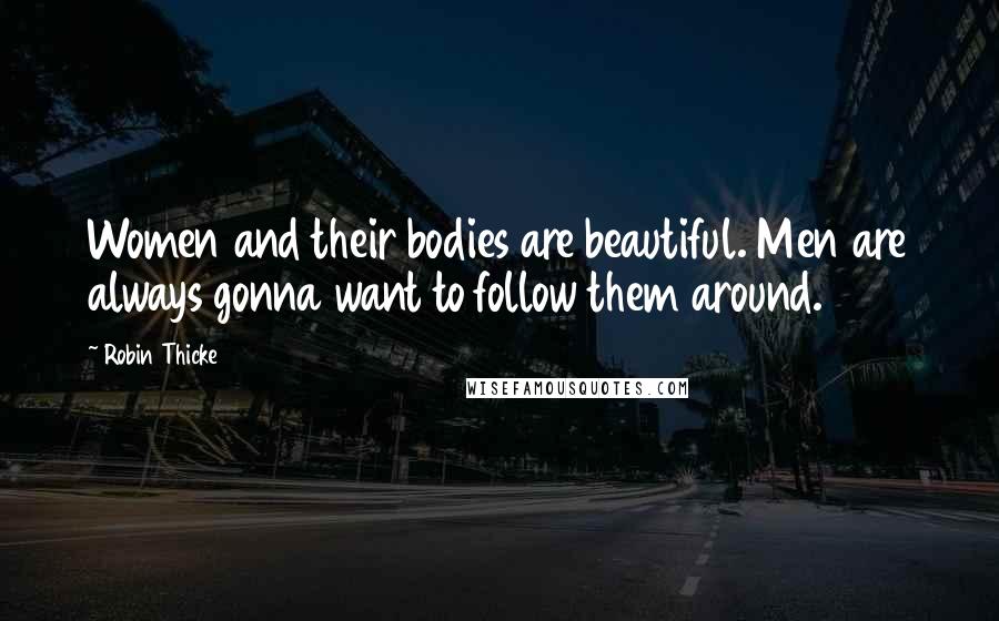 Robin Thicke Quotes: Women and their bodies are beautiful. Men are always gonna want to follow them around.