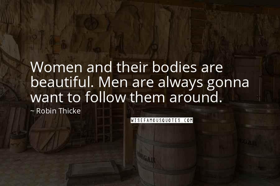 Robin Thicke Quotes: Women and their bodies are beautiful. Men are always gonna want to follow them around.