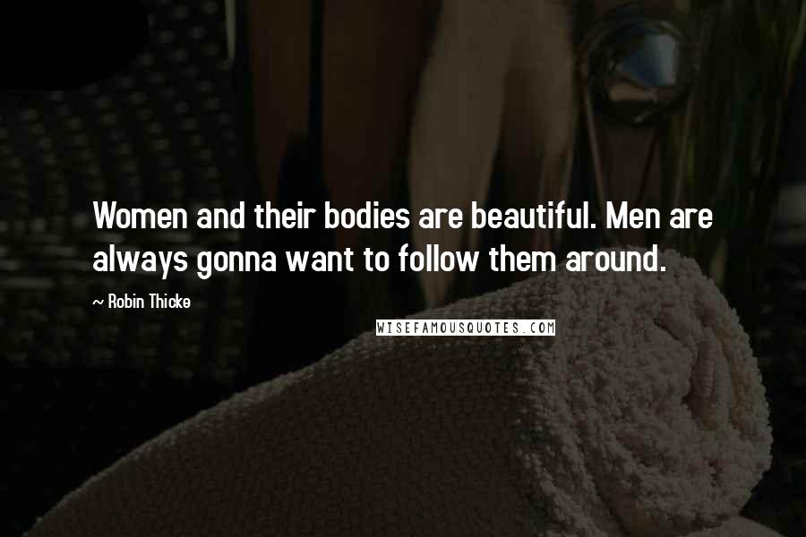 Robin Thicke Quotes: Women and their bodies are beautiful. Men are always gonna want to follow them around.