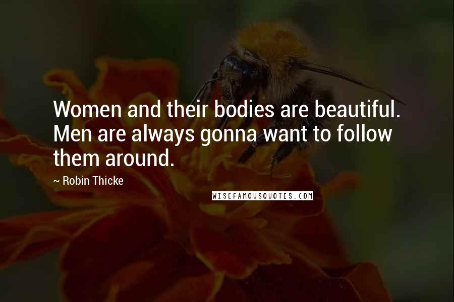 Robin Thicke Quotes: Women and their bodies are beautiful. Men are always gonna want to follow them around.