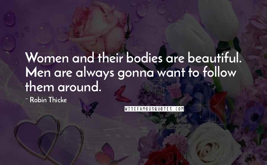 Robin Thicke Quotes: Women and their bodies are beautiful. Men are always gonna want to follow them around.