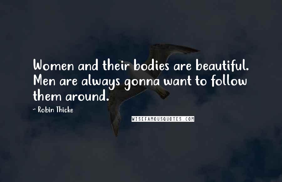 Robin Thicke Quotes: Women and their bodies are beautiful. Men are always gonna want to follow them around.
